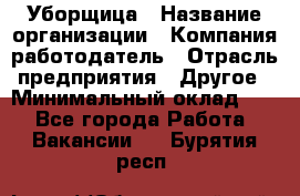 Уборщица › Название организации ­ Компания-работодатель › Отрасль предприятия ­ Другое › Минимальный оклад ­ 1 - Все города Работа » Вакансии   . Бурятия респ.